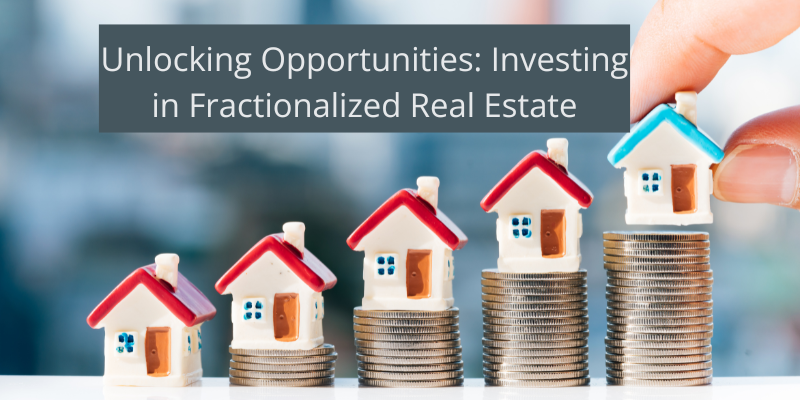 Unlocking Opportunities: Investing in Fractionalized Real Estate