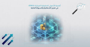 أهمية الأصول الحقيقية المرمّزة (RWA) في تعزيز الشفافية والسيولة المالية