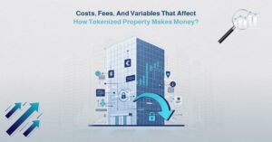 Costs, Fees, and Variables that Affect How Tokenized Property Makes Money