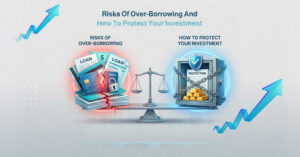 Risks of Over-Borrowing and How to Protect Your Investment