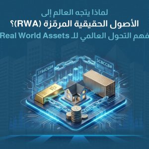 لماذا يتجه العالم إلى الأصول الحقيقية المرمّزة (RWA)؟ فهم التحول العالمي للـ Real World Assets