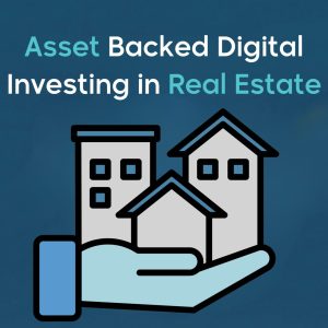 Asset Backed Digital Investing in Real Estate