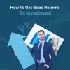 How to Get Good Returns on Investment