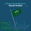 Where to Invest Money in Saudi Arabia