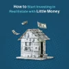 how to start investing in real estate with little money​