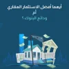 أيهما أفضل الاستثمار العقاري أم ودائع البنوك