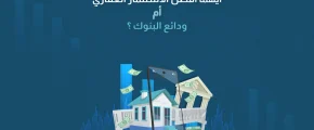 أيهما أفضل الاستثمار العقاري أم ودائع البنوك